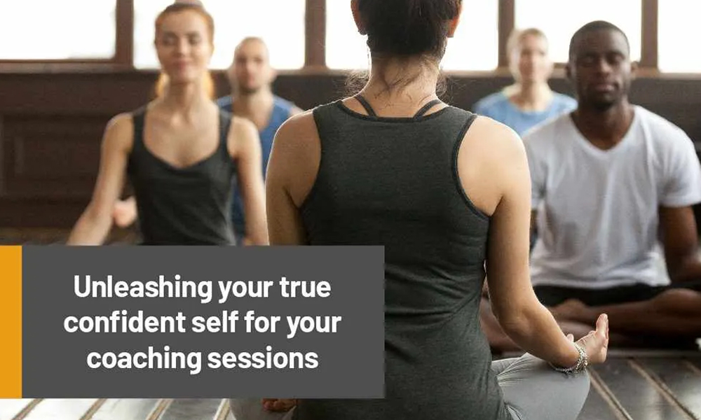 Unleashing your true confident self for your coaching sessions