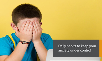 Daily habits to keep your anxiety under control